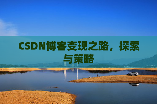 CSDN博客变现之路，探索与策略