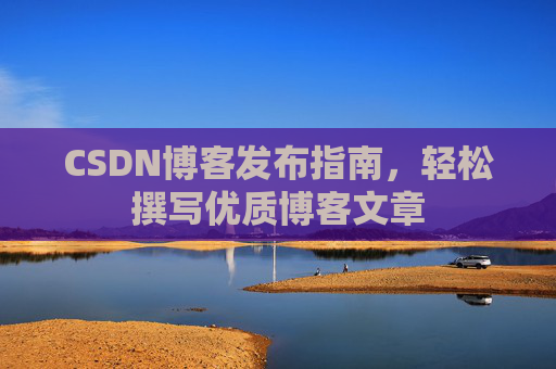 CSDN博客发布指南，轻松撰写优质博客文章